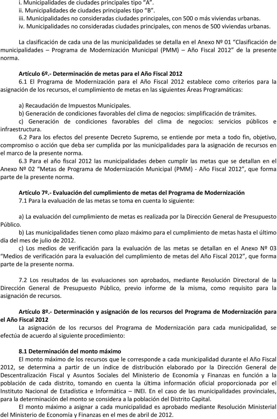 La clasificación de cada una de las municipalidades se detalla en el Anexo Nº 01 Clasificación de municipalidades Programa de Modernización Municipal (PMM) Año Fiscal 2012 de la presente norma.