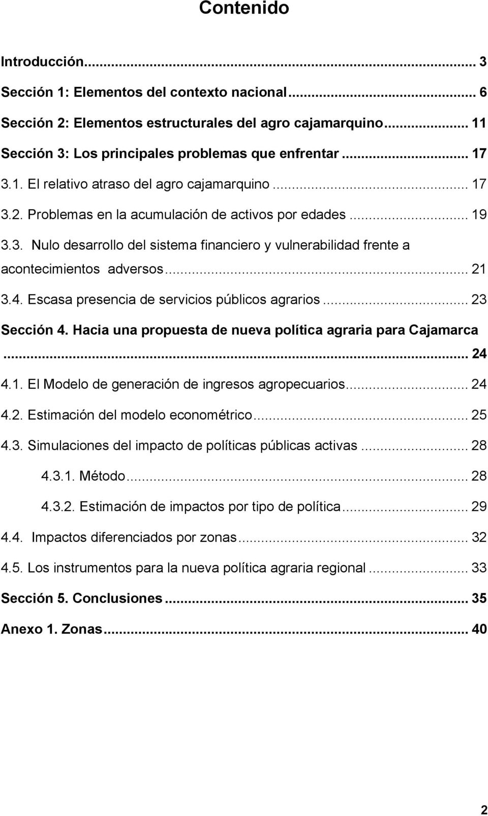 Escasa presencia de servicios públicos agrarios... 23 Sección 4. Hacia una propuesta de nueva política agraria para Cajamarca... 24 4.1. El Modelo de generación de ingresos agropecuarios... 24 4.2. Estimación del modelo econométrico.