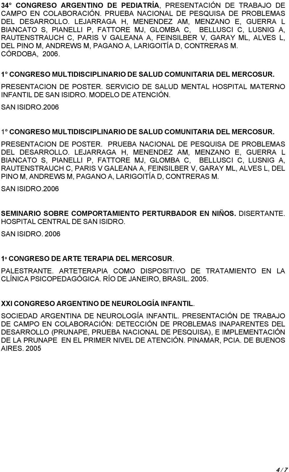 ANDREWS M, PAGANO A, LARIGOITÍA D, CONTRERAS M. CÓRDOBA, 2006. 1 CONGRESO MULTIDISCIPLINARIO DE SALUD COMUNITARIA DEL MERCOSUR. PRESENTACION DE POSTER.