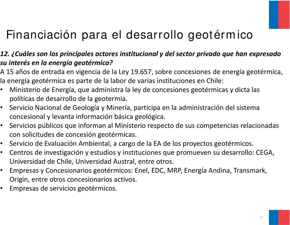 657, sobre concesiones de energía geotérmica, la energía geotérmica es parte de la labor de varias instituciones en Chile: Ministerio de Energía, que administra la ley de concesiones geotérmicas y