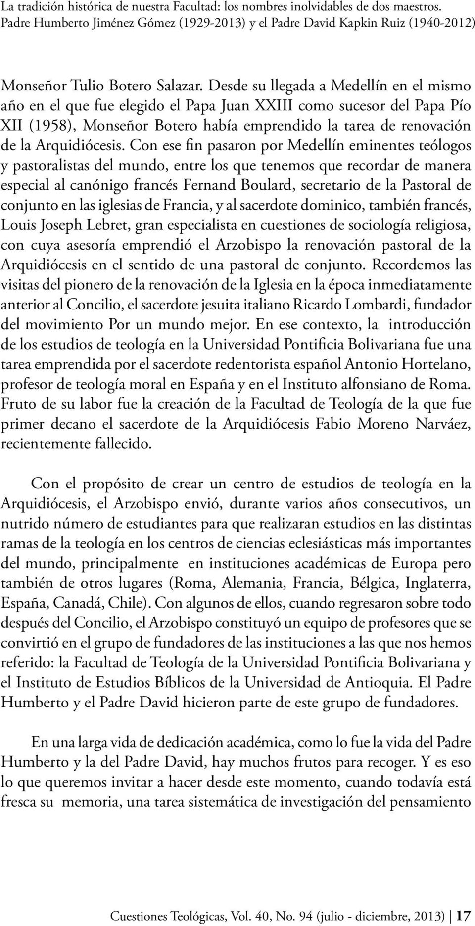Con ese fin pasaron por Medellín eminentes teólogos y pastoralistas del mundo, entre los que tenemos que recordar de manera especial al canónigo francés Fernand Boulard, secretario de la Pastoral de
