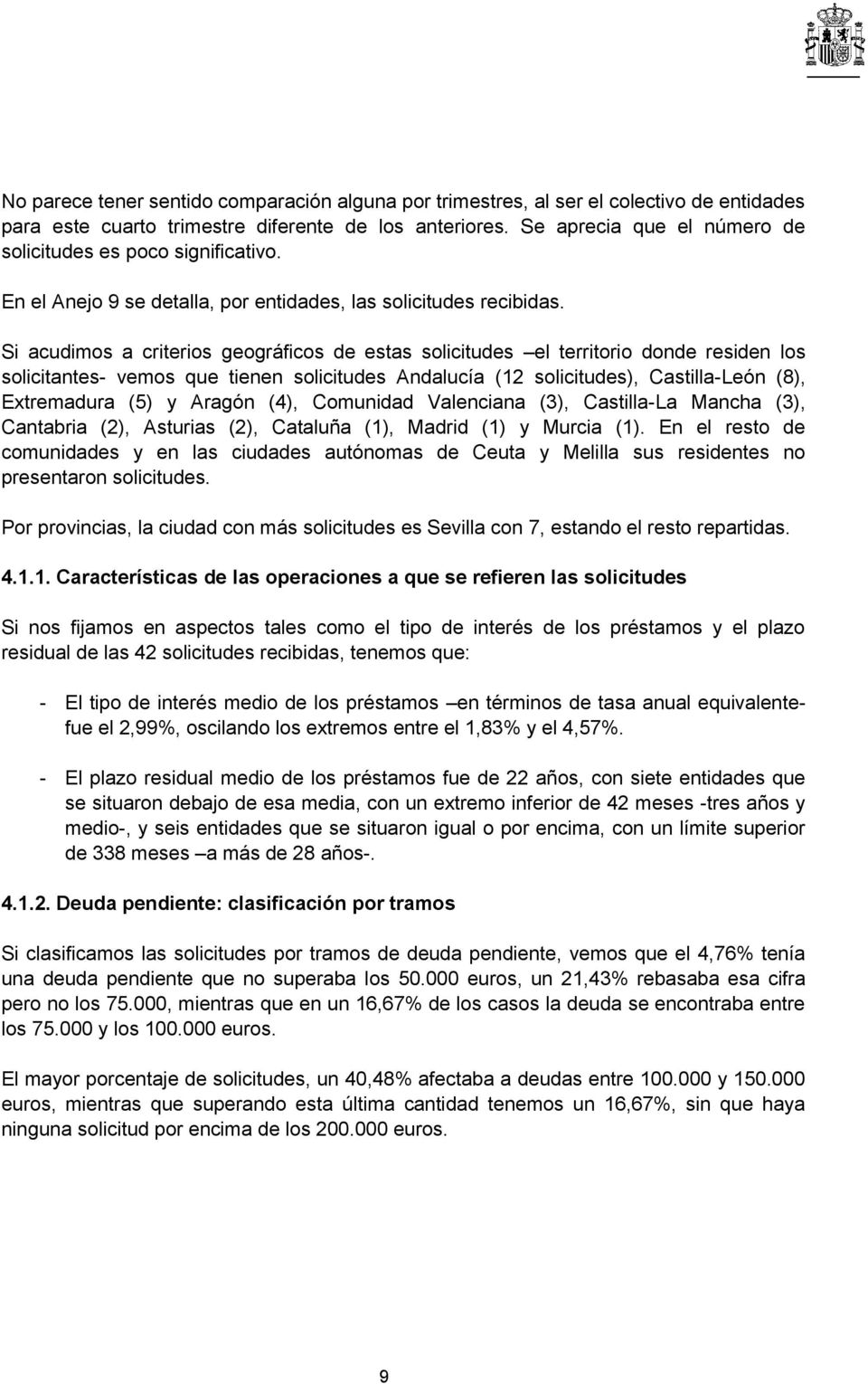 Si acudimos a criterios geográficos de estas solicitudes el territorio donde residen los solicitantes- vemos que tienen solicitudes Andalucía (12 solicitudes), Castilla-León (8), Extremadura (5) y
