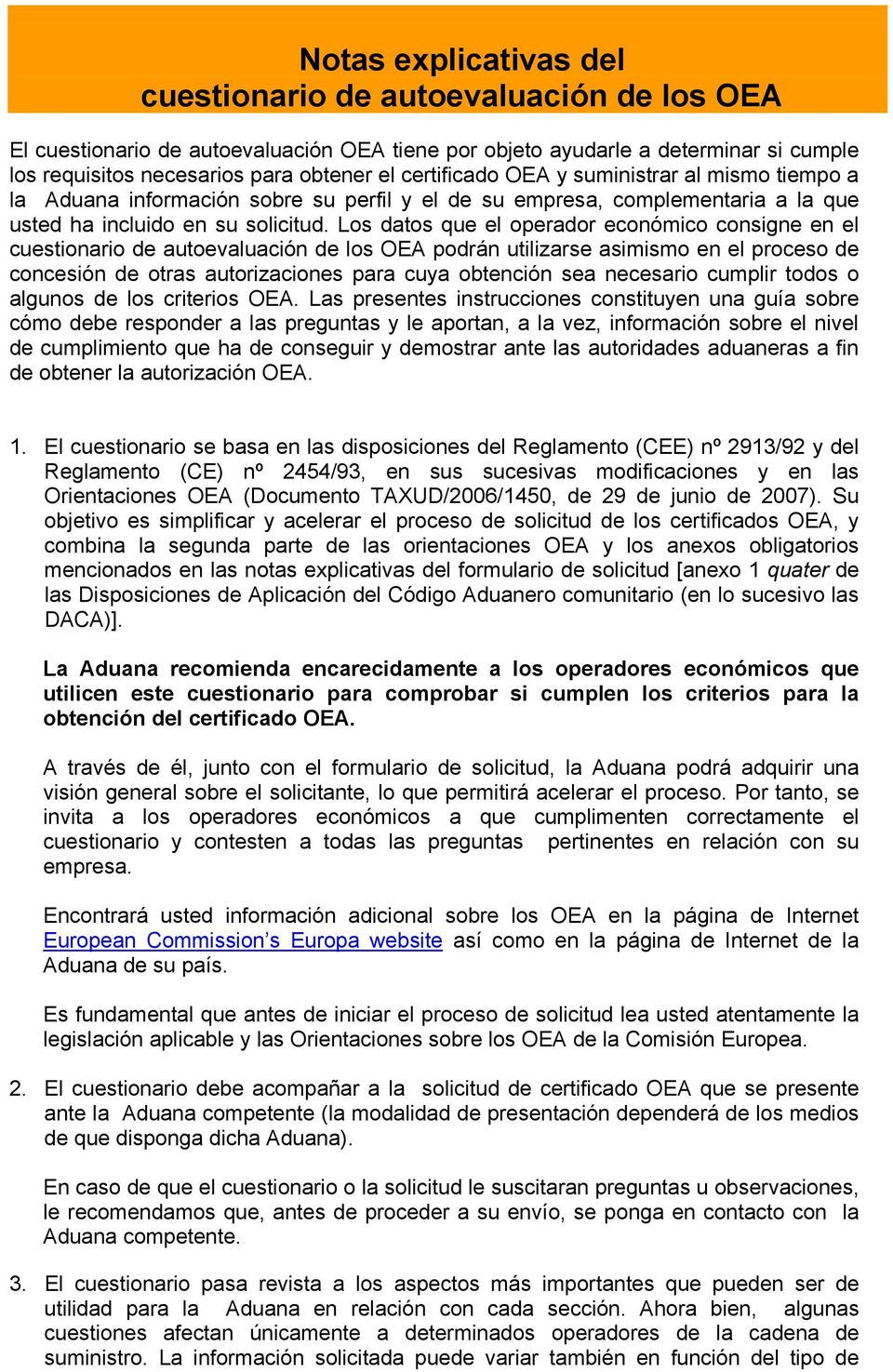 Los datos que el operador económico consigne en el cuestionario de autoevaluación de los OEA podrán utilizarse asimismo en el proceso de concesión de otras autorizaciones para cuya obtención sea