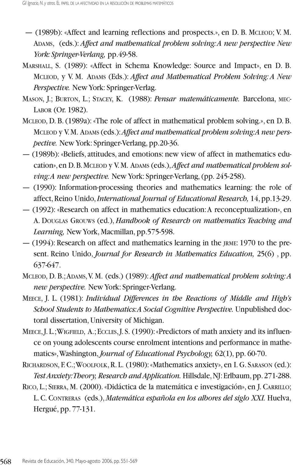 MASON, J.; BURTON, L.; STACEY, K. (1988): Pensar matemáticamente. Barcelona, MEC- LABOR (Or. 1982). MCLEOD, D. B. (1989a): «The role of affect in mathematical problem solving.», en D. B. MCLEOD y V.M. ADAMS (eds.