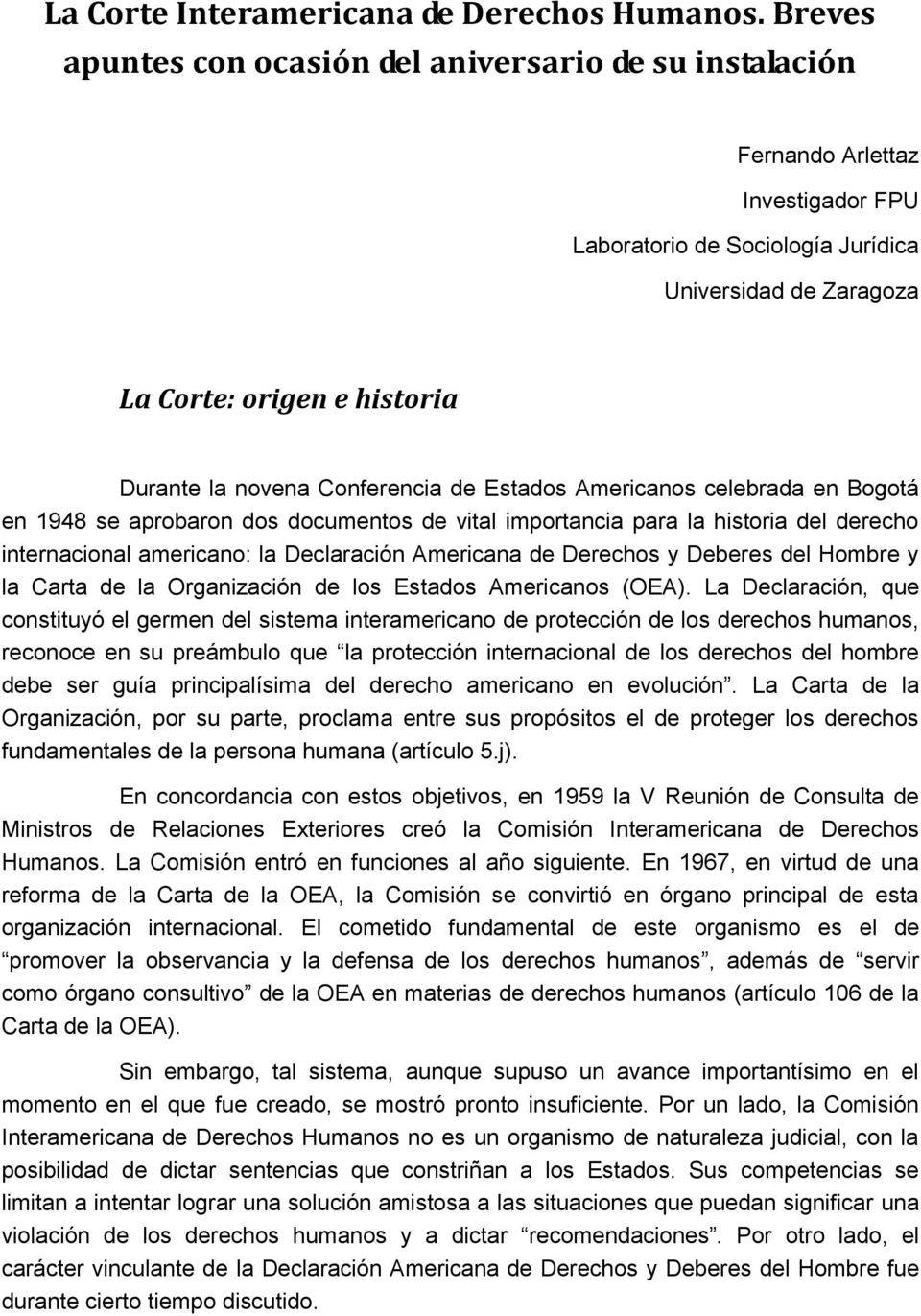 novena Conferencia de Estados Americanos celebrada en Bogotá en 1948 se aprobaron dos documentos de vital importancia para la historia del derecho internacional americano: la Declaración Americana de
