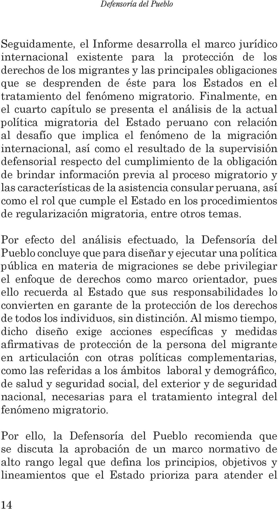 Finalmente, en el cuarto capítulo se presenta el análisis de la actual política migratoria del Estado peruano con relación al desafío que implica el fenómeno de la migración internacional, así como
