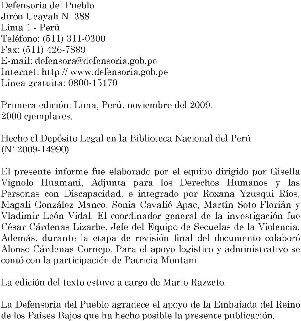 Hecho el Depósito Legal en la Biblioteca Nacional del Perú (Nº 2009-14990) El presente informe fue elaborado por el equipo dirigido por Gisella Vignolo Huamaní, Adjunta para los Derechos Humanos y