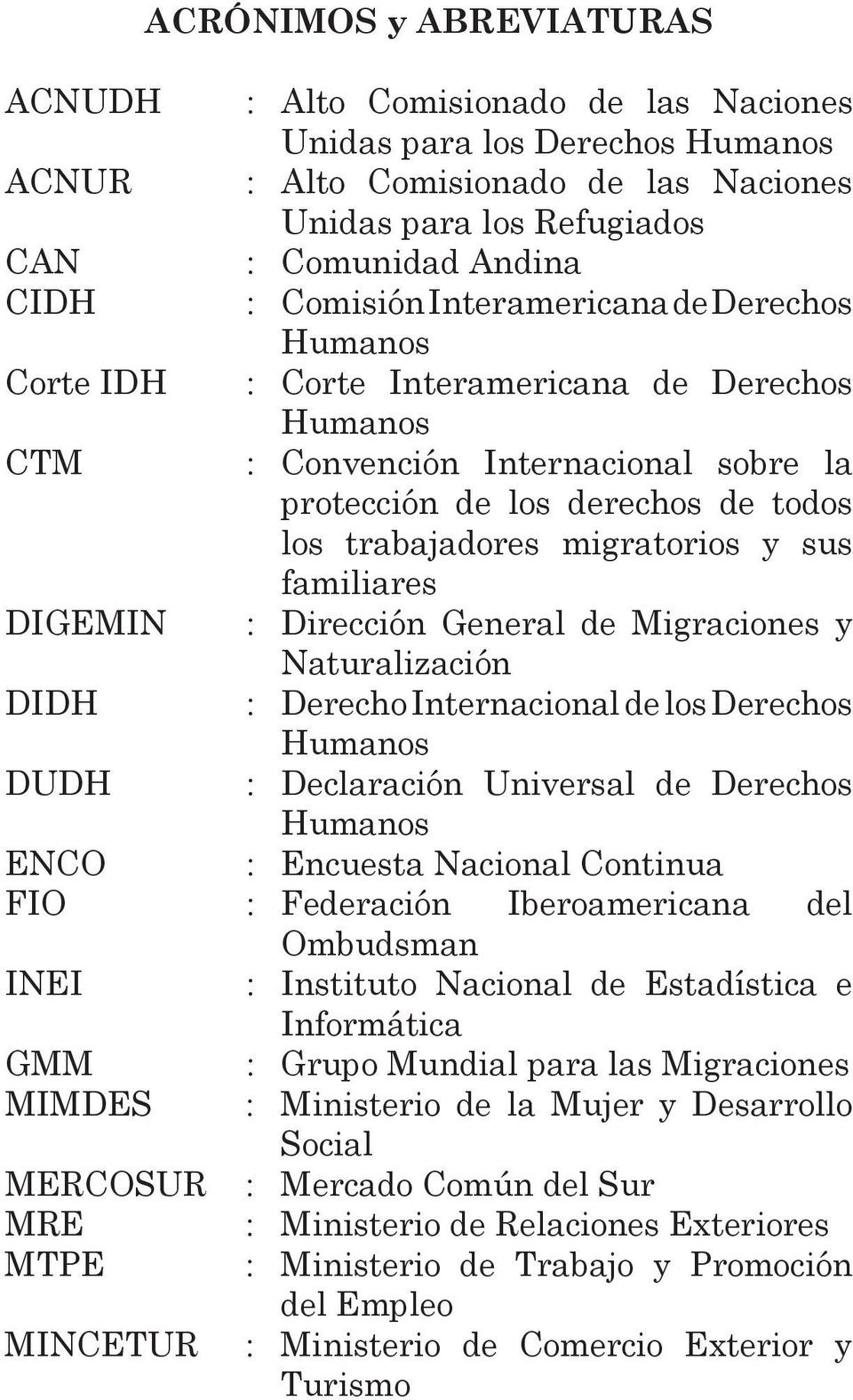 migratorios y sus familiares DIGEMIN : Dirección General de Migraciones y Naturalización DIDH : Derecho Internacional de los Derechos Humanos DUDH : Declaración Universal de Derechos Humanos ENCO :