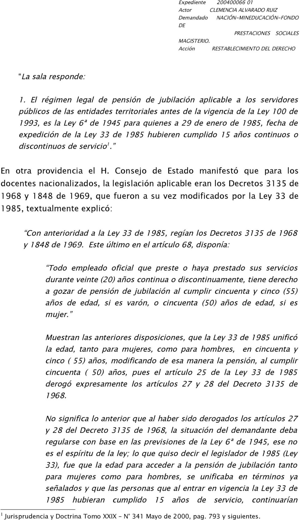 enero de 1985, fecha de expedición de la Ley 33 de 1985 hubieren cumplido 15 años continuos o discontinuos de servicio 1. En otra providencia el H.