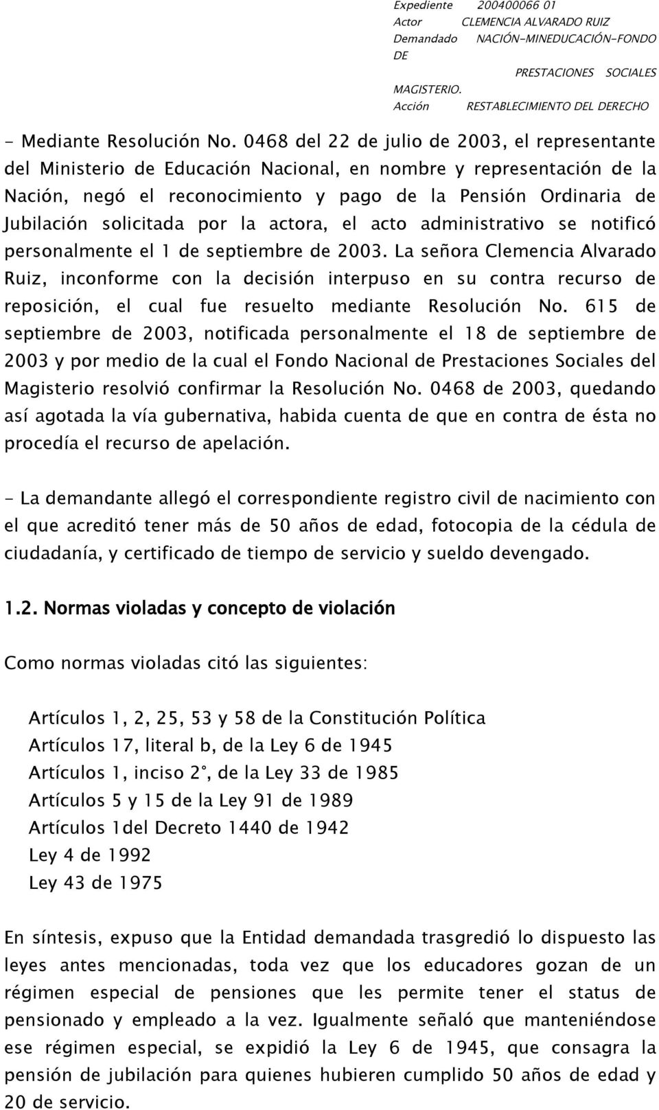 solicitada por la actora, el acto administrativo se notificó personalmente el 1 de septiembre de 2003.