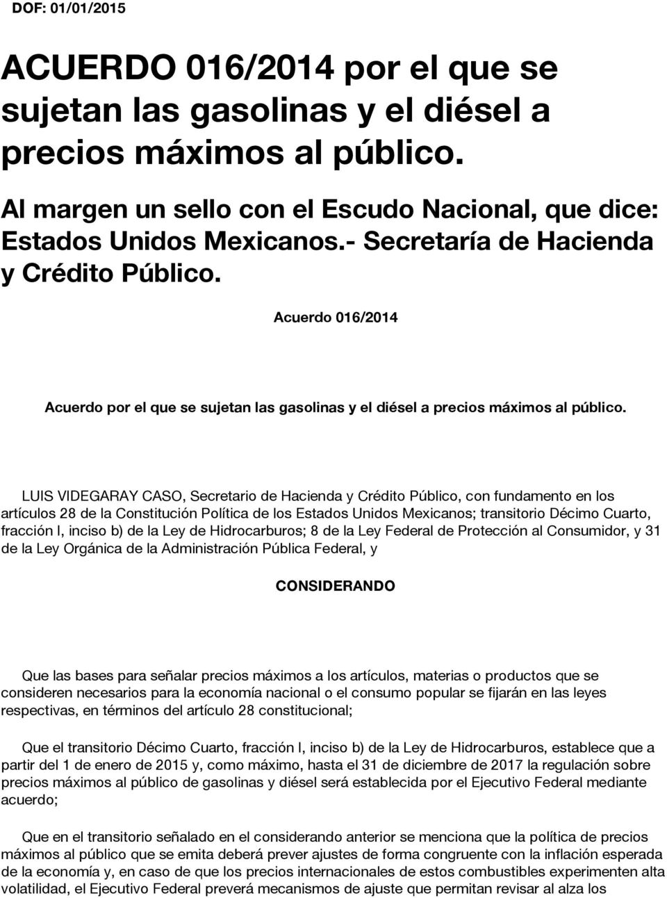 LUIS VIDEGARAY CASO, Secretario de Hacienda y Crédito Público, con fundamento en los artículos 28 de la Constitución Política de los Estados Unidos Mexicanos; transitorio Décimo Cuarto, fracción I,