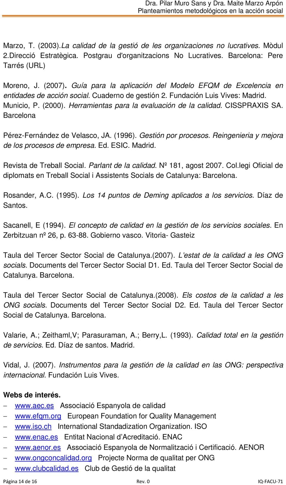 Herramientas para la evaluación de la calidad. CISSPRAXIS SA. Barcelona Pérez-Fernández de Velasco, JA. (1996). Gestión por procesos. Reingenieria y mejora de los procesos de empresa. Ed. ESIC.