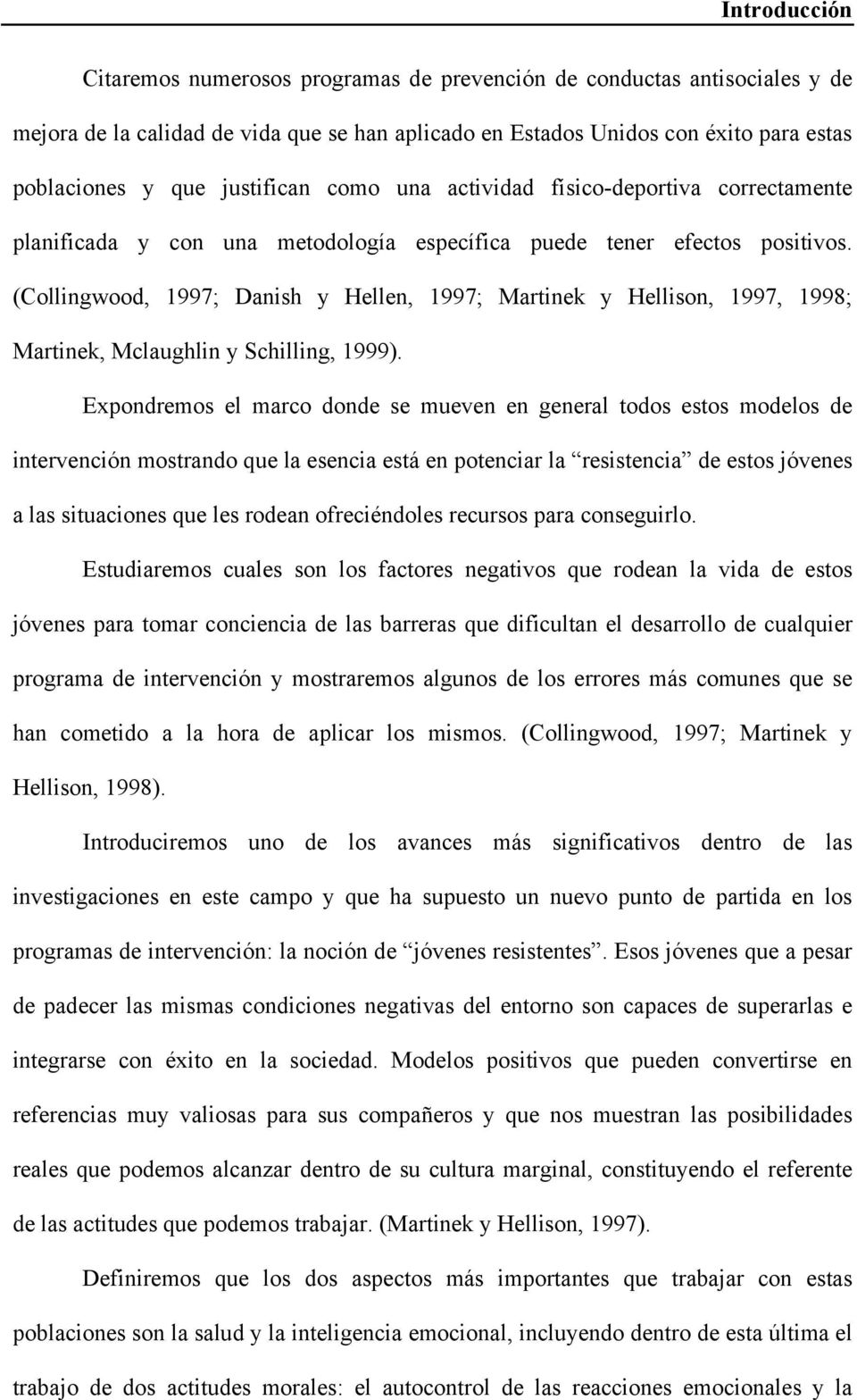 (Collingwood, 1997; Danish y Hellen, 1997; Martinek y Hellison, 1997, 1998; Martinek, Mclaughlin y Schilling, 1999).