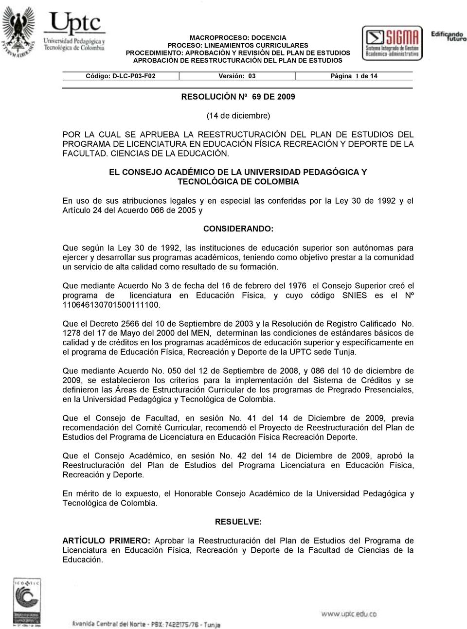 EL CONSEJO ACADÉMICO DE LA UNIVERSIDAD PEDAGÓGICA Y TECNOLÓGICA DE COLOMBIA En uso de sus atribuciones legales y en especial las conferidas por la Ley 30 de 1992 y el Artículo 24 del Acuerdo 066 de
