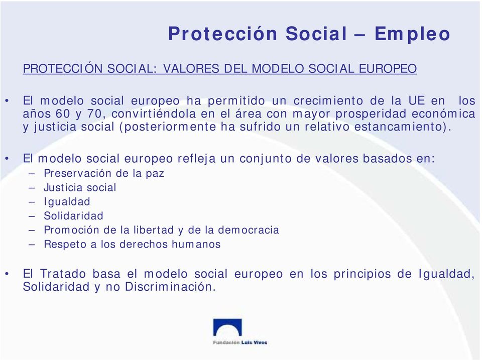 El modelo social europeo refleja un conjunto de valores basados en: Preservación de la paz Justicia social Igualdad Solidaridad Promoción de la