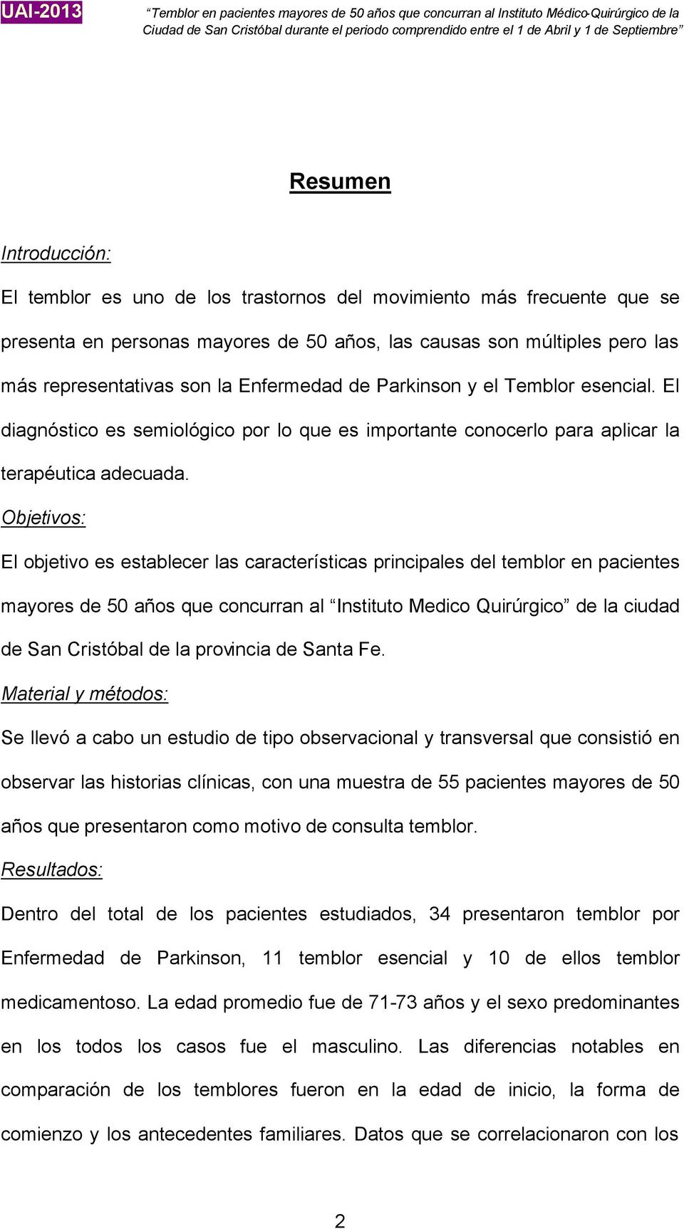 Objetivos: El objetivo es establecer las características principales del temblor en pacientes mayores de 50 años que concurran al Instituto Medico Quirúrgico de la ciudad de San Cristóbal de la