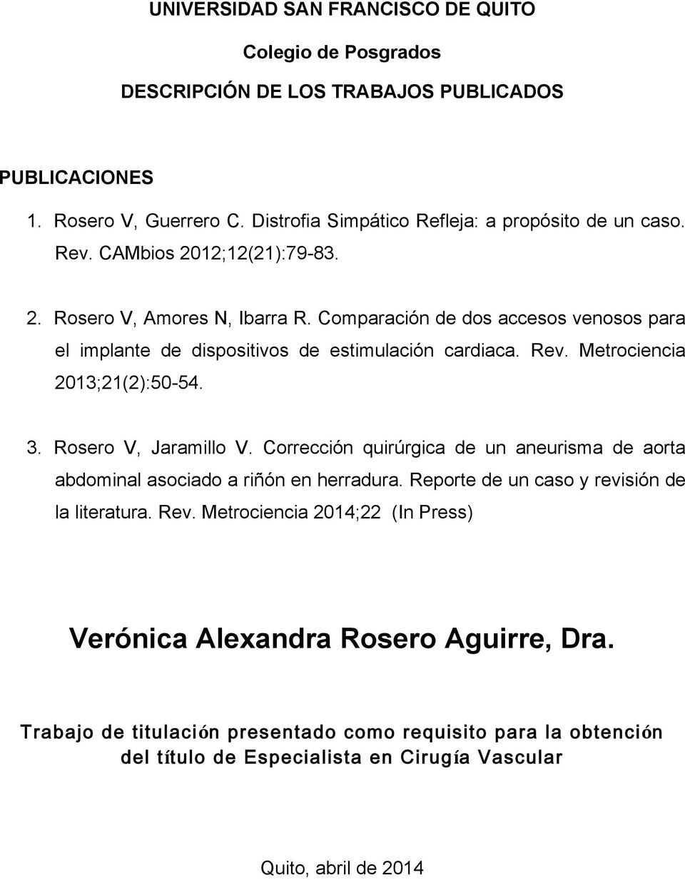 Comparación de dos accesos venosos para el implante de dispositivos de estimulación cardiaca. Rev. Metrociencia 2013;21(2):50-54. 3. Rosero V, Jaramillo V.