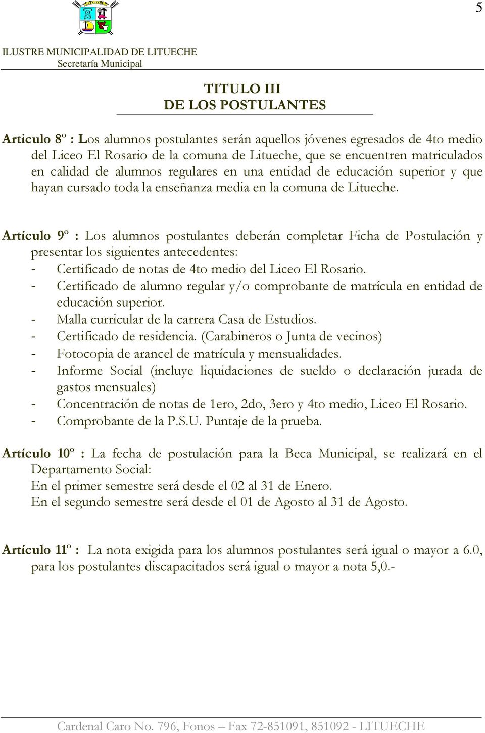 Artículo 9º : Los alumnos postulantes deberán completar Ficha de Postulación y presentar los siguientes antecedentes: - Certificado de notas de 4to medio del Liceo El Rosario.