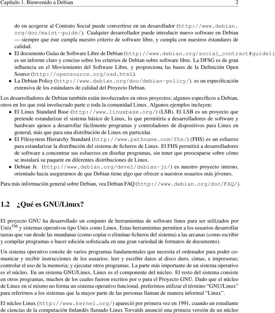 El documento Guías de Software Libre de Debian (http://www.debian.org/social_contract#guideli es un informe claro y conciso sobre los criterios de Debian sobre software libre.