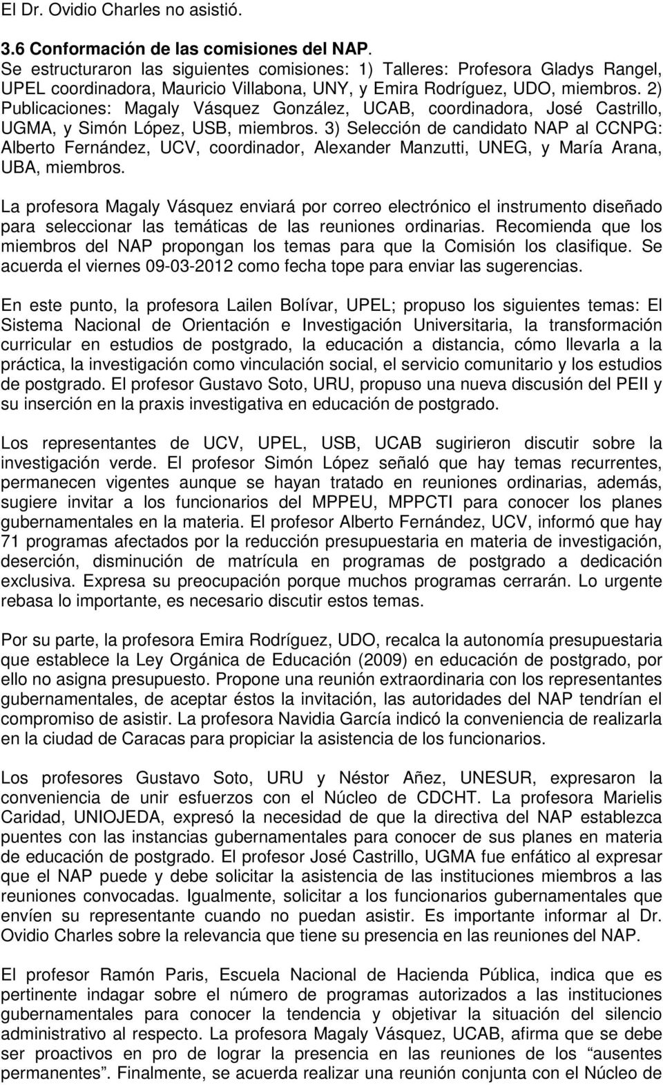 2) Publicaciones: Magaly Vásquez González, UCAB, coordinadora, José Castrillo, UGMA, y Simón López, USB, miembros.