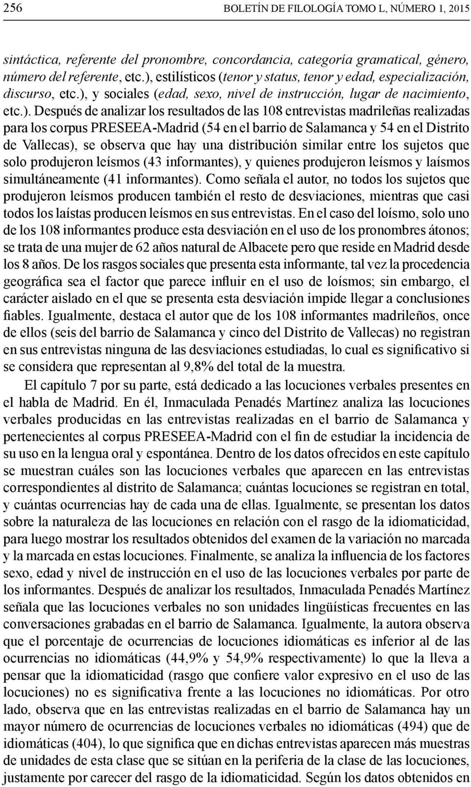 108 entrevistas madrileñas realizadas para los corpus PRESEEA-Madrid (54 en el barrio de Salamanca y 54 en el Distrito de Vallecas), se observa que hay una distribución similar entre los sujetos que