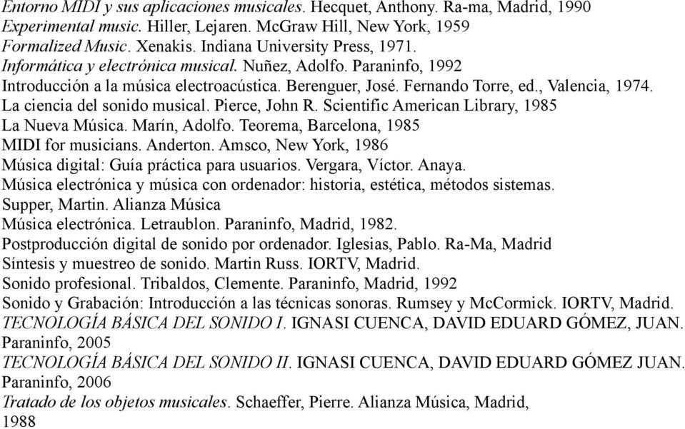 La ciencia del sonido musical. Pierce, John R. Scientific American Library, 1985 La Nueva Música. Marín, Adolfo. Teorema, Barcelona, 1985 MIDI for musicians. Anderton.