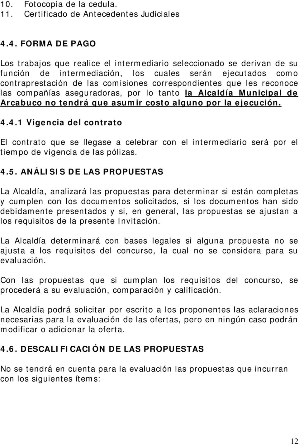 correspondientes que les reconoce las compañías aseguradoras, por lo tanto la Alcaldía Municipal de Arcabuco no tendrá que asumir costo alguno por la ejecución. 4.