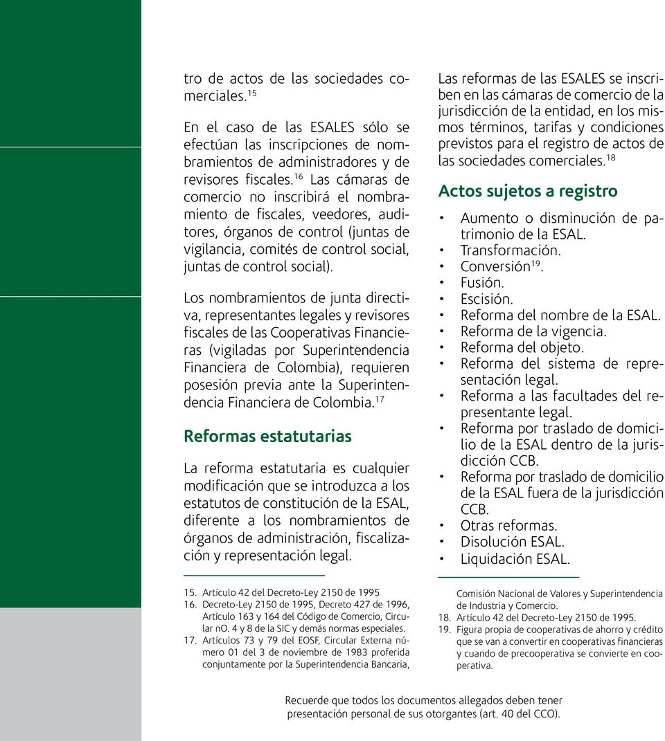 Los nombramientos de junta directiva, representantes legales y revisores fiscales de las Cooperativas Financieras (vigiladas por Superintendencia Financiera de Colombia), requieren posesión previa