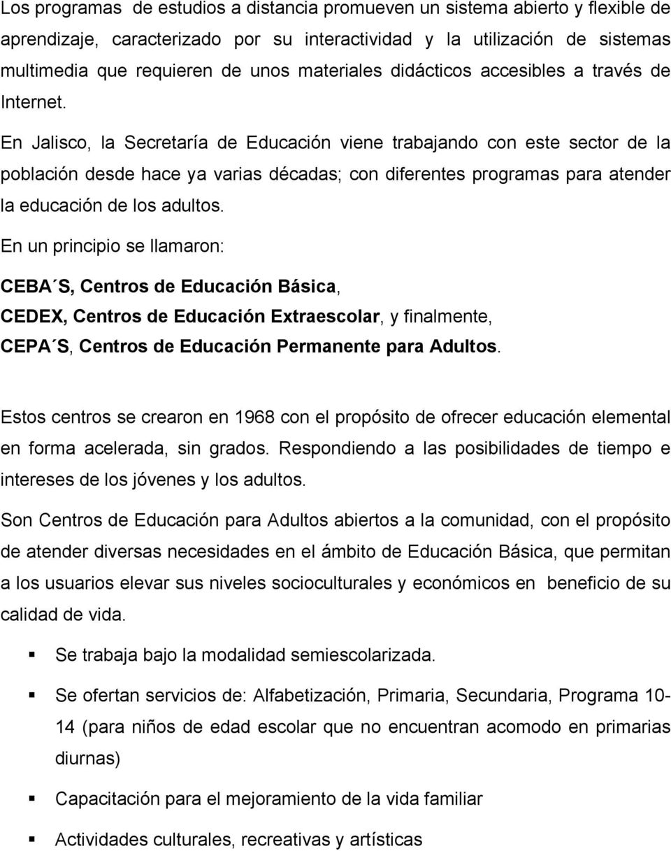 En Jalisco, la Secretaría de Educación viene trabajando con este sector de la población desde hace ya varias décadas; con diferentes programas para atender la educación de los adultos.