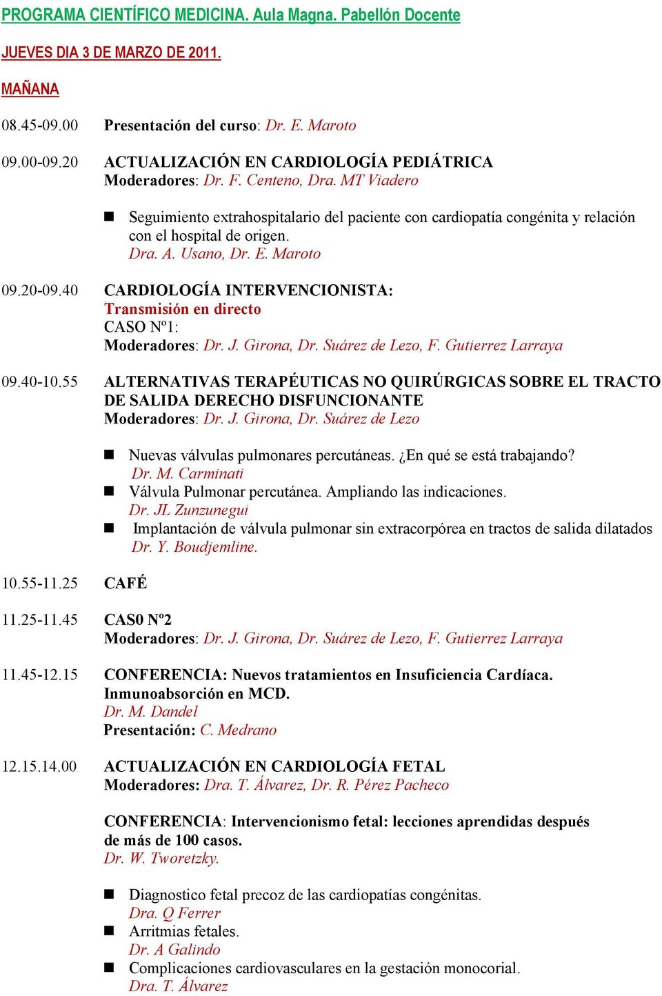 E. Maroto 09.20-09.40 CARDIOLOGÍA INTERVENCIONISTA: Transmisión en directo CASO Nº1: Moderadores: Dr. J. Girona, Dr. Suárez de Lezo, F. Gutierrez Larraya 09.40-10.