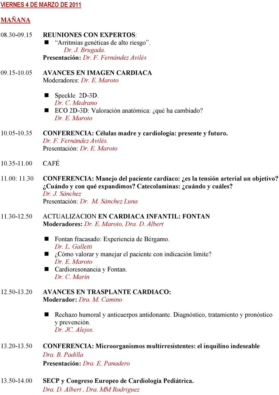 35 CONFERENCIA: Células madre y cardiología: presente y futuro. Dr. F. Fernández Avilés. Presentación: Dr. E. Maroto 10.35-11.00 CAFÉ 11.00: 11.