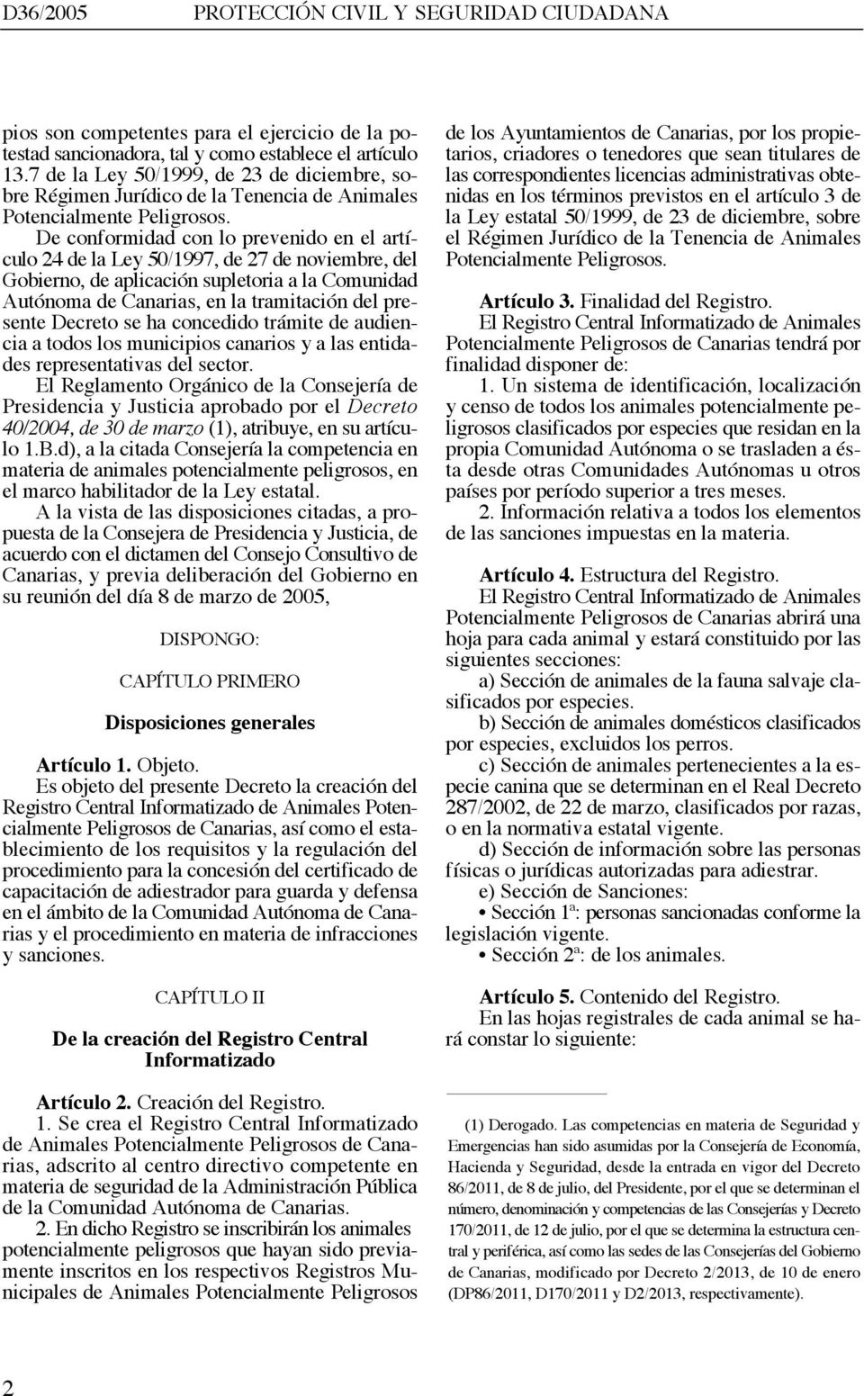 De conformidad con lo prevenido en el artículo 24 de la Ley 50/1997, de 27 de noviembre, del Gobierno, de aplicación supletoria a la Comunidad Autónoma de Canarias, en la tramitación del presente