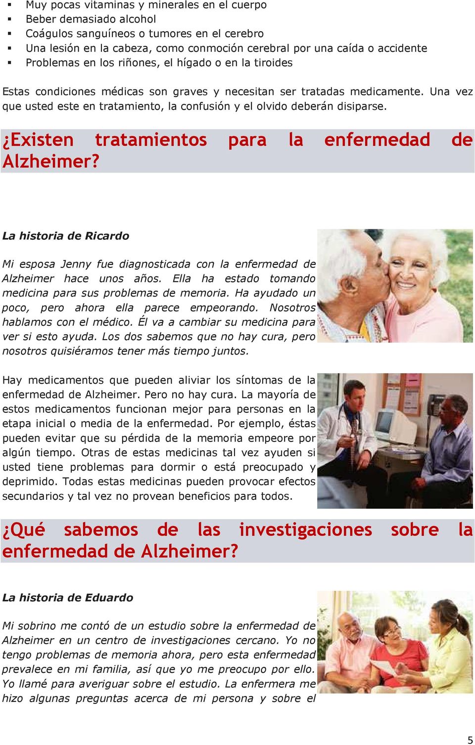 Existen tratamientos para la enfermedad de Alzheimer? La historia de Ricardo Mi esposa Jenny fue diagnosticada con la enfermedad de Alzheimer hace unos años.