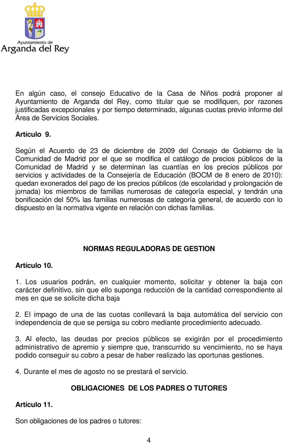Según el Acuerdo de 23 de diciembre de 2009 del Consejo de Gobierno de la Comunidad de Madrid por el que se modifica el catálogo de precios públicos de la Comunidad de Madrid y se determinan las