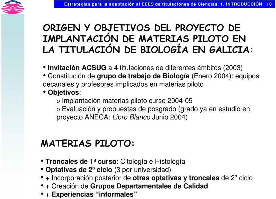 Constitución de grupo de trabajo de Biología (Enero 2004): equipos decanales y profesores implicados en materias piloto Objetivos: o Implantación materias piloto curso 2004-05 o Evaluación y