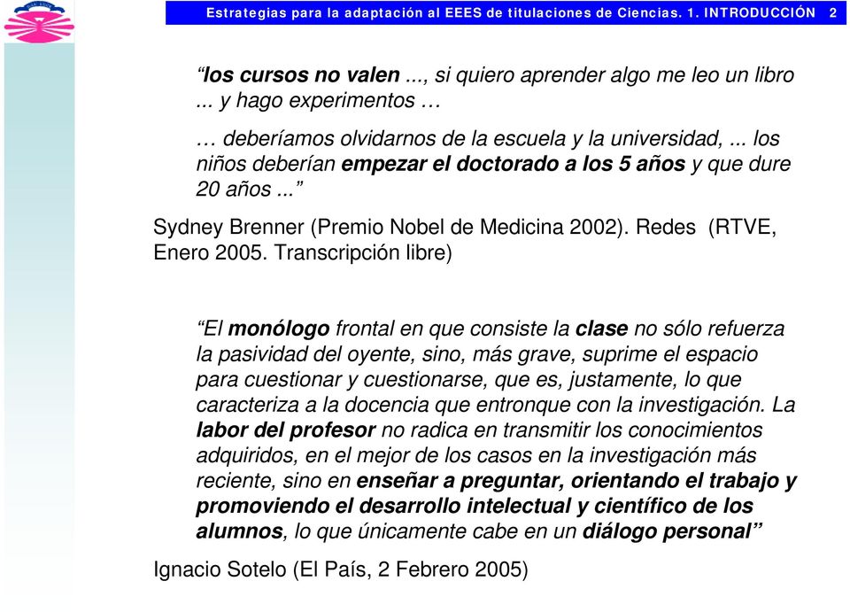 .. INFANTIL PRIMARIA SECUNDARIA UNIVERSIDAD Sydney Brenner (Premio Nobel de Medicina 2002). Redes (RTVE, Enero 2005.