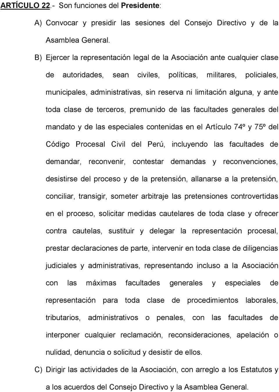 alguna, y ante toda clase de terceros, premunido de las facultades generales del mandato y de las especiales contenidas en el Artículo 74º y 75º del Código Procesal Civil del Perú, incluyendo las