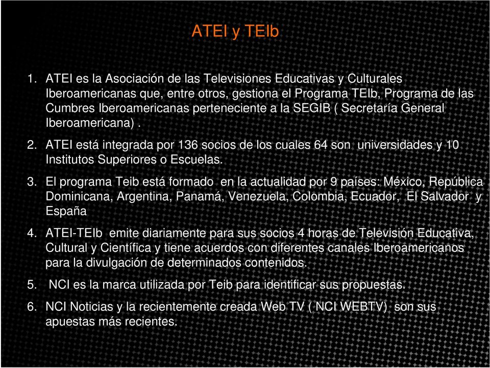 Secretaría General Iberoamericana). 2. ATEI está integrada por 136 socios de los cuales 64 son universidades y 10 Institutos Superiores o Escuelas. 3.