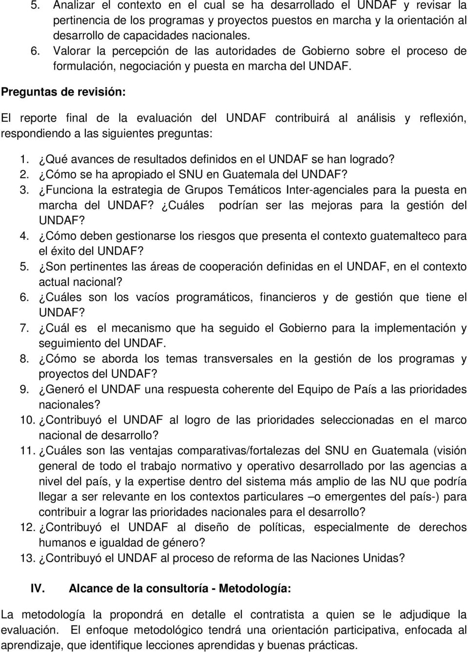 Preguntas de revisión: El reporte final de la evaluación del UNDAF contribuirá al análisis y reflexión, respondiendo a las siguientes preguntas: 1.