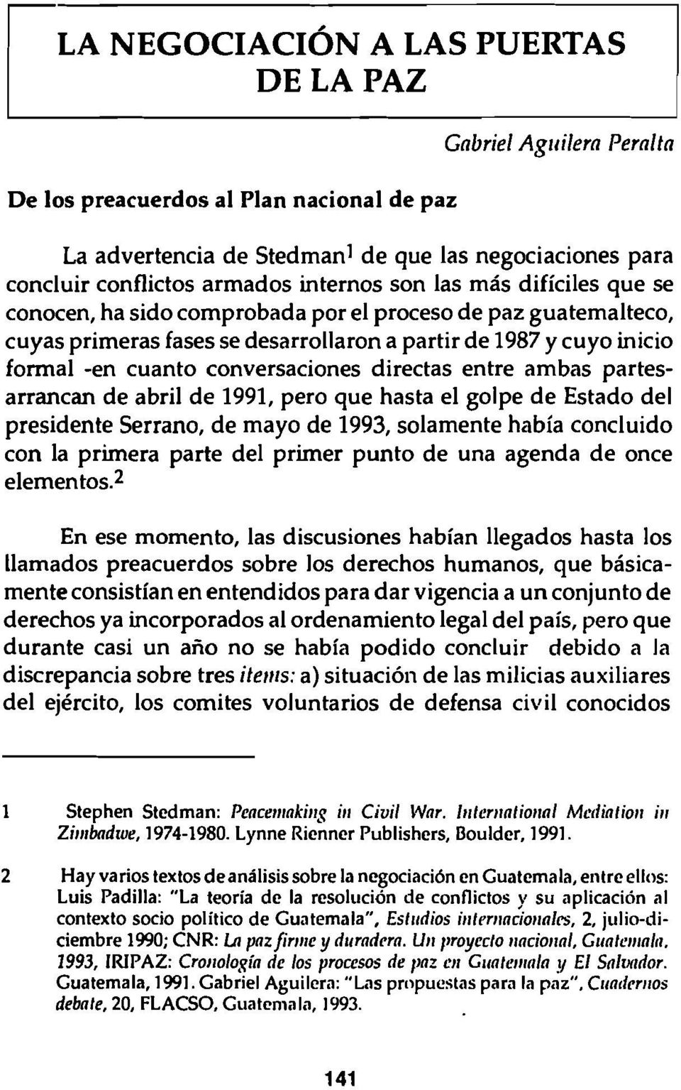 conversaciones directas entre ambas partesarrancan de abril de 1991, pero que hasta el golpe de Estado del presidente Serrano, de mayo de 1993, solamente había concluido con la primera parte del