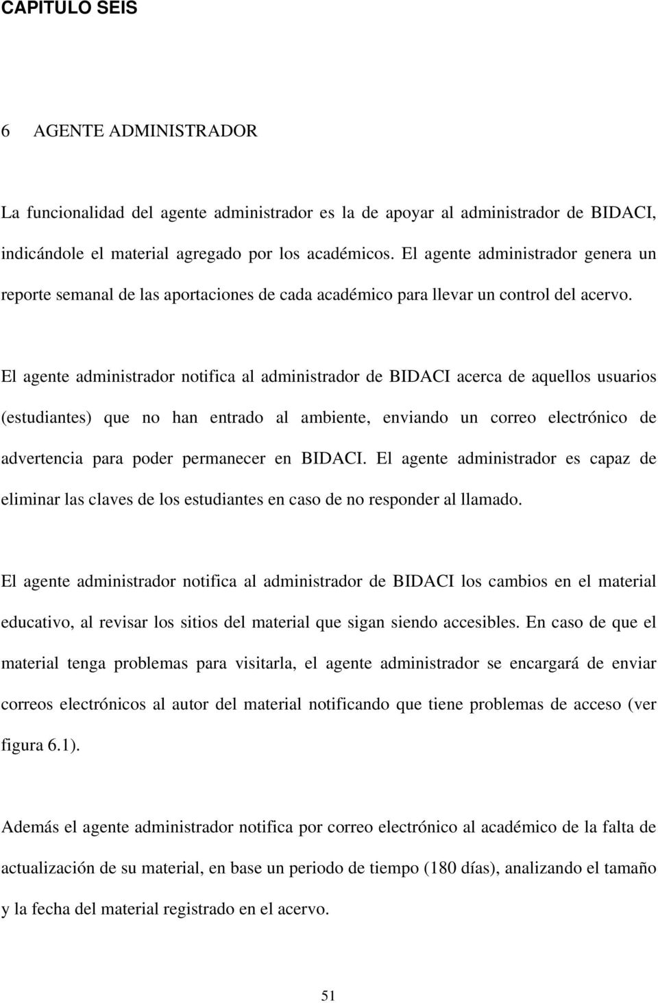 El agente administrador notifica al administrador de BIDACI acerca de aquellos usuarios (estudiantes) que no han entrado al ambiente, enviando un correo electrónico de advertencia para poder