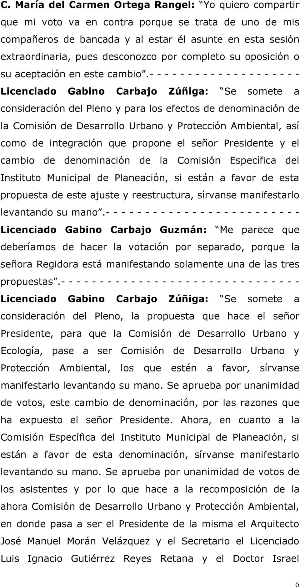 - - - - - - - - - - - - - - - - - - - - Licenciado Gabino Carbajo Zúñiga: Se somete a consideración del Pleno y para los efectos de denominación de la Comisión de Desarrollo Urbano y Protección