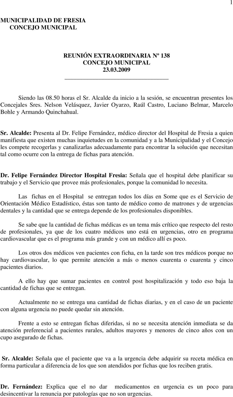 Felipe Fernández, médico director del Hospital de Fresia a quien manifiesta que existen muchas inquietudes en la comunidad y a la Municipalidad y el Concejo les compete recogerlas y canalizarlas