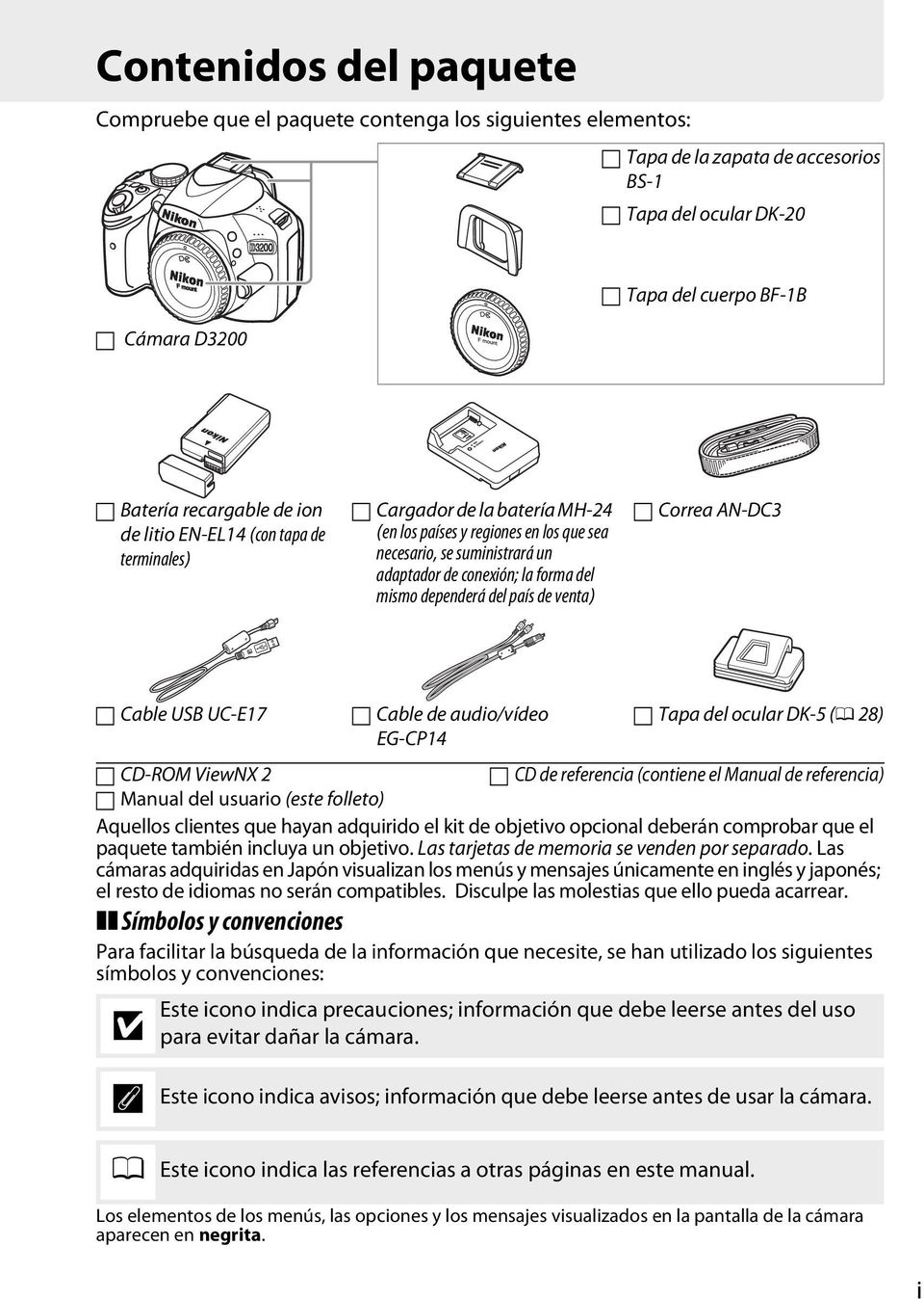del país de venta) Correa AN-DC3 Cable USB UC-E17 CD-ROM ViewNX 2 Manual del usuario (este folleto) Cable de audio/vídeo EG-CP14 Tapa del ocular DK-5 (0 28) Aquellos clientes que hayan adquirido el