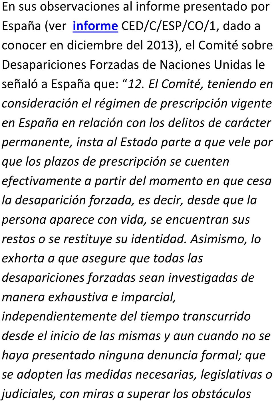 El Comité, teniendo en consideración el régimen de prescripción vigente en España en relación con los delitos de carácter permanente, insta al Estado parte a que vele por que los plazos de