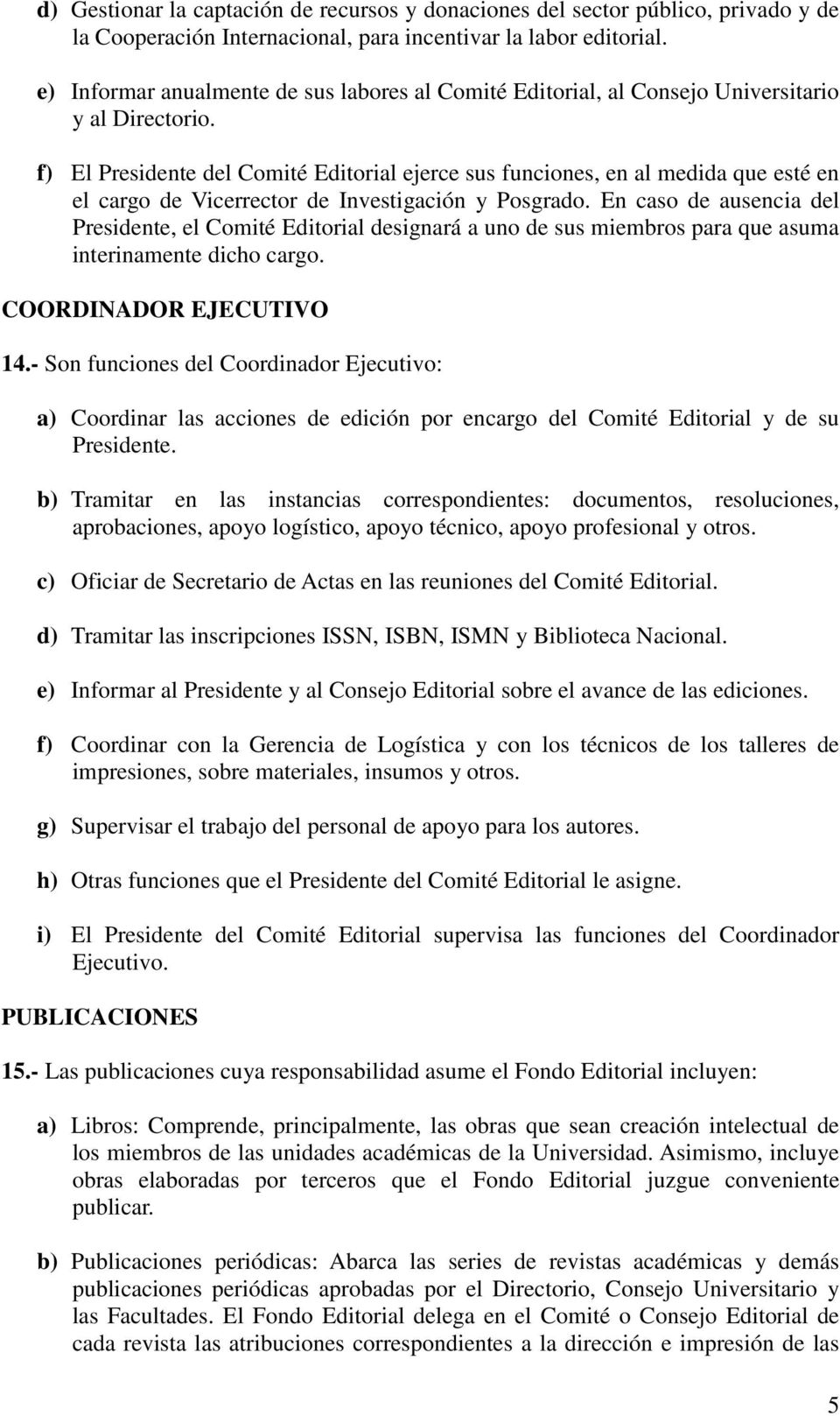 f) El Presidente del Comité Editorial ejerce sus funciones, en al medida que esté en el cargo de Vicerrector de Investigación y Posgrado.