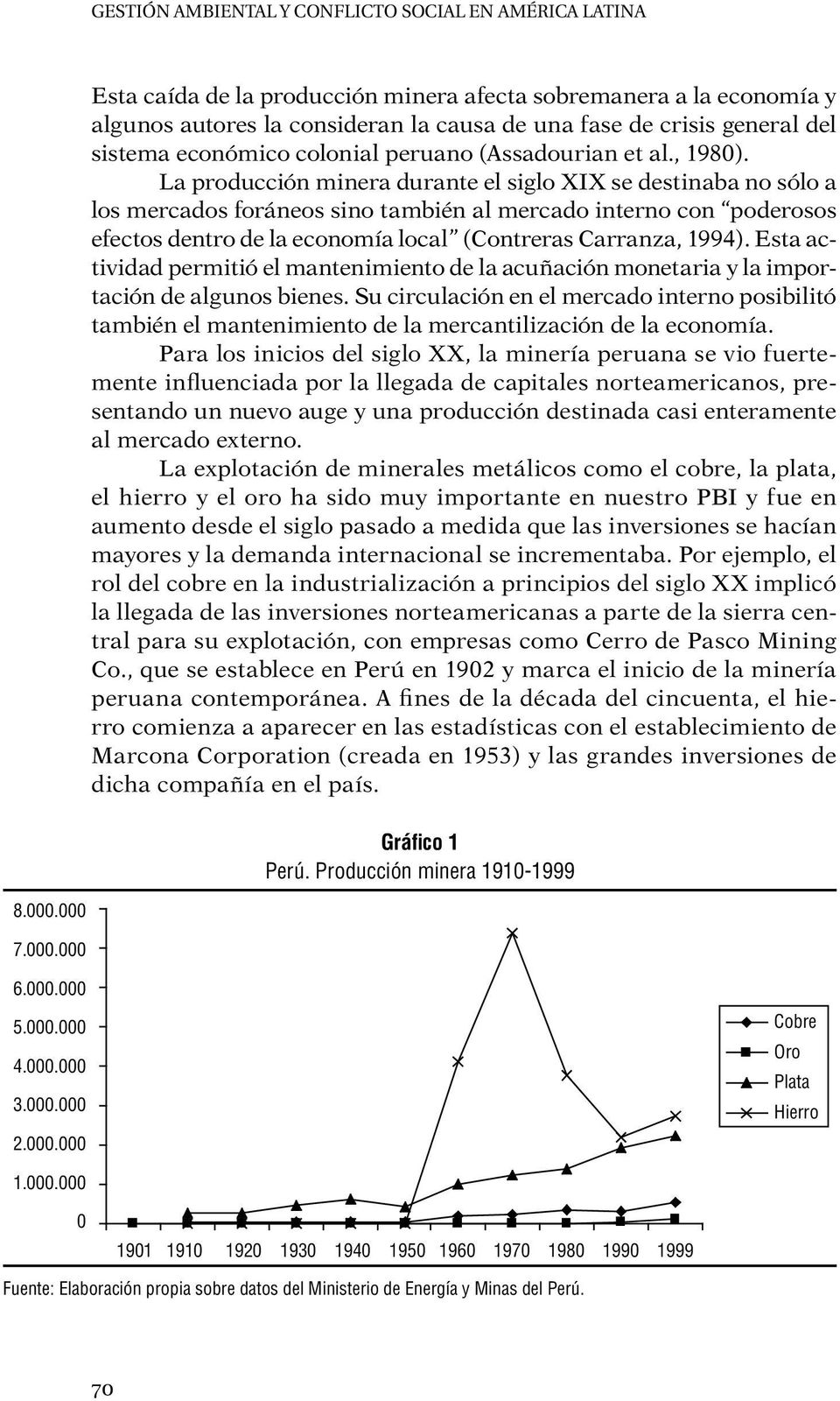 La producción minera durante el siglo XIX se destinaba no sólo a los mercados foráneos sino también al mercado interno con poderosos efectos dentro de la economía local (Contreras Carranza, 1994).