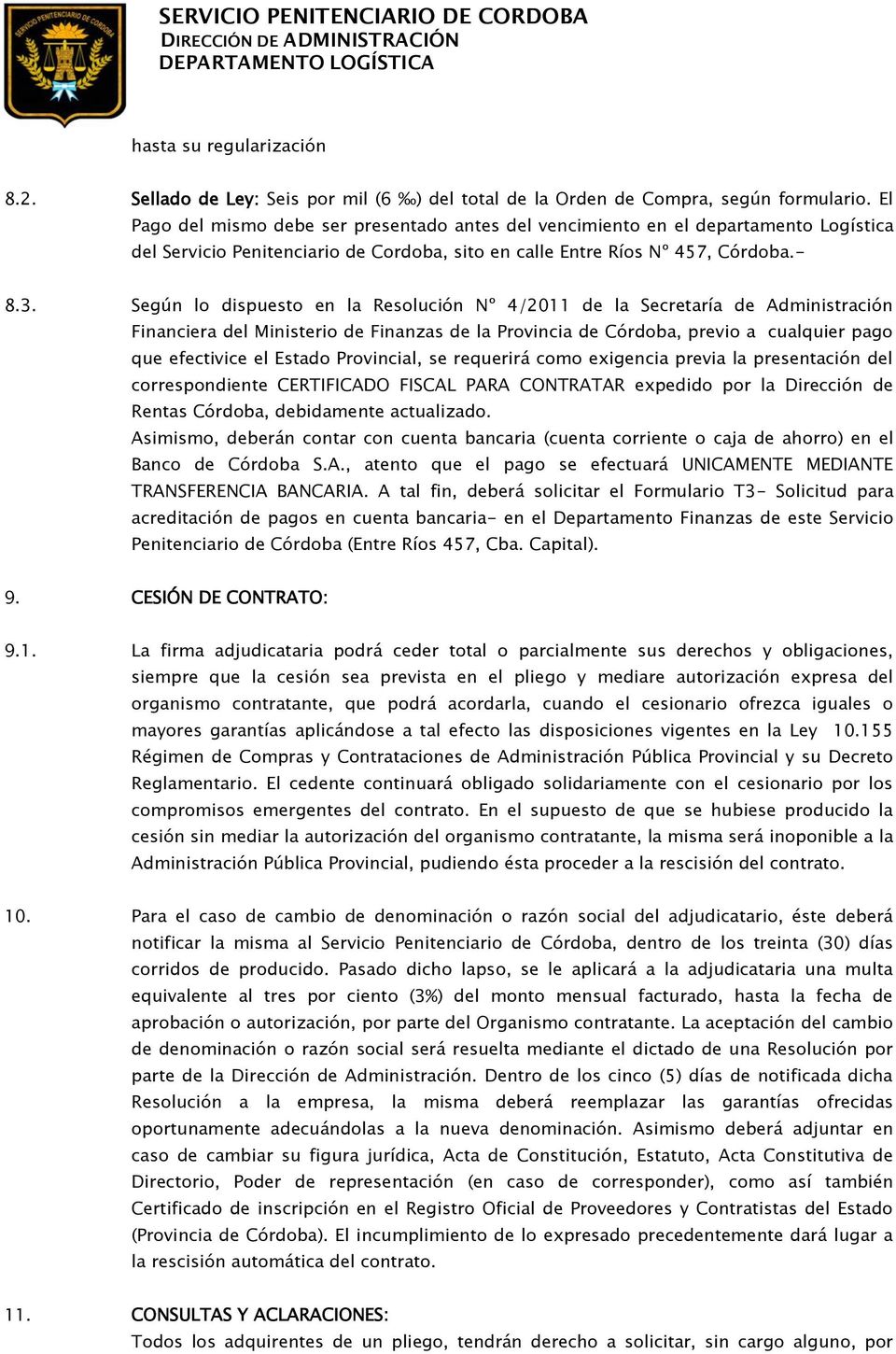 Según lo dispuesto en la Resolución Nº 4/2011 de la Secretaría de Administración Financiera del Ministerio de Finanzas de la Provincia de Córdoba, previo a cualquier pago que efectivice el Estado