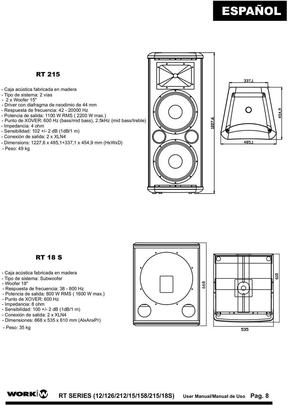 5kHz (mid bass/treble) - Impedancia: 4 ohm - Sensibilidad: 102 +/- 2 db (1dB/1 m) - Dimensions: 1227,6 x 485,1+337,1 x 454,9 mm (HxWxD) - Peso: 49 kg RT 18 S - Tipo de sistema:
