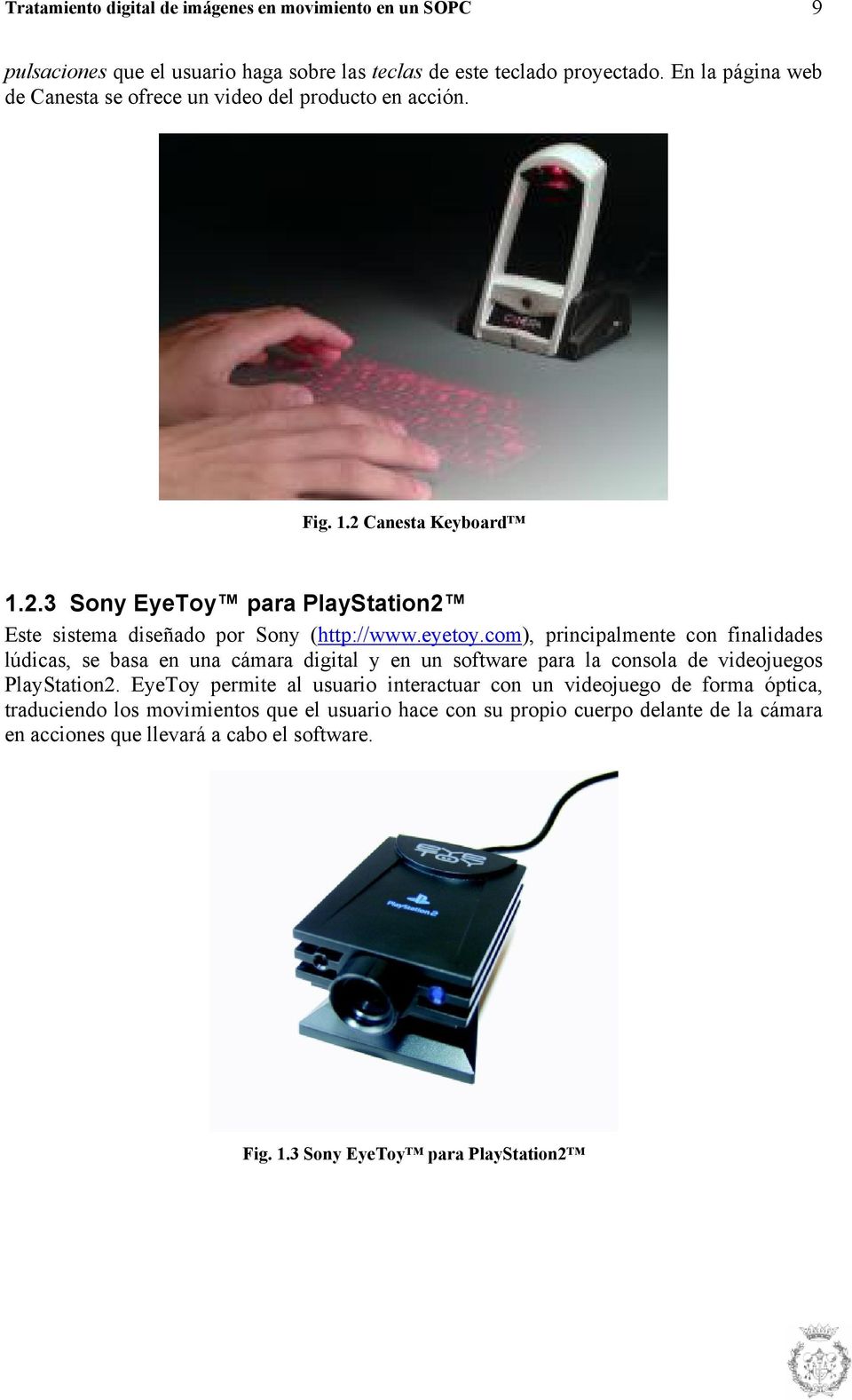 eyeoy.com), principalmene con finalidades lúdicas, se basa en una cámara digial y en un sofware para la consola de videojuegos PlaySaion2.